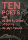 Ten Poets Get to the Bottom of Some Grisly Crimes - Jon (Senior Lecturer in Creative Writing Stone ; Kirsten Irving - 9781909560352