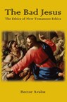 The Bad Jesus - Hector Avalos - 9781909697799