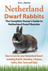 Netherland Dwarf Rabbits, The Complete Owner’s Guide to Netherland Dwarf Bunnies, How to Care for your Netherland Dwarf, including Health, Breeding, Lifespan, Colors, Diet, Facts and Clubs - Ann L. Fletcher - 9781909820333
