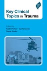 Key Clinical Topics in Trauma - Keith Porter ; Ian Greaves ; Derek Burke - 9781909836082