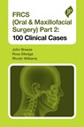 FRCS (Oral & Maxillofacial Surgery) Part 2: 100 Clinical Cases - John Breeze ; Ross Elledge ; Rhodri Williams - 9781909836839