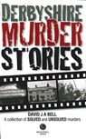 Derbyshire Murder Stories - David J. A. Bell - 9781909914285