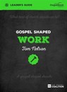 Gospel Shaped Work Leader's Guide - Tom Nelson - 9781909919235
