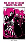 The Women Who Built Bristol: Volume One - Jane Duffus - 9781910089712