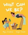 What Can We Be? - Ryan Crawford ; Kayla Coombs - 9781910265857