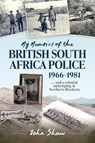 My Memoirs of the British South Africa Police, 1966–1981 - John Shaw - 9781910294987