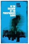 In the Shadow of the Phosphorous Dawn - Rob True - 9781910312711