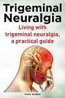 Trigeminal Neuralgia. Living with trigeminal neuralgia. A practical guide - Victor Venfield - 9781910410196