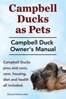 Campbell Ducks as Pets. Campbell Duck Owner's Manual. Campbell Duck Pros and Cons, Care, Housing, Diet and Health all included. - Roland Ruthersdale - 9781910410356