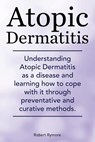 Atopic Dermatitis. Understanding Atopic Dermatitis as a disease and learning how to cope with it through preventative and curative methods. - Robert Rymore - 9781910410622