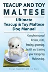 Teacup Maltese and Toy Maltese Dogs. Ultimate Teacup & Toy Maltese Book. Complete manual for care, costs, feeding, grooming, health and training your Teacup/Toy Maltese dog. - George Hoppendale ; Asia Moore - 9781910410875