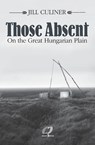Those Absent On the Great Hungarian Plain - Jill Culiner - 9781910461723