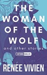 The Woman of the Wolf and Other Stories - Renee Vivien ; Karla Jay - 9781910477946