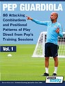 Pep Guardiola - 88 Attacking Combinations and Positional Patterns of Play Direct from Pep's Training Sessions - Soccertutor Com - 9781910491324