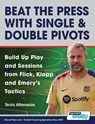 Beat the Press With Single & Double Pivots - Build Up Play and Sessions from Flick, Klopp and Emery's Tactics - Athanasios Terzis - 9781910491799