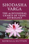 Shodasha Varga: The 16 Divisional Charts of Vedic Astrology - Komilla Sutton - 9781910531402