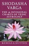 Shodasha Varga: The 16 Divisional Charts of Vedic Astrology - Komilla Sutton - 9781910531594