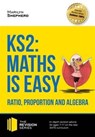 KS2: Maths is Easy - Ratio, Proportion and Algebra. in-Depth Revision Advice for Ages 7-11 on the New Sats Curriculum. Achieve 100% - Marilyn Shepherd - 9781910602485