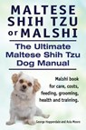 Maltese Shih Tzu or Malshi. The Ultimate Maltese Shih Tzu Dog Manual. Malshi book for care, costs, feeding, grooming, health and training. - George Hoppendale ; Asia Moore - 9781910617151