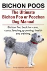Bichon Poos. The Ultimate Bichon Poo or Poochon Dog Manual. Bichon Poo book for care, - George Hoppendale ; Asia Moore - 9781910617212