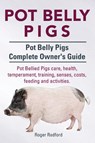 Pot Belly Pigs. Pot Belly Pigs Complete Owners Guide. Pot Bellied Pigs care, health, temperament, training, senses, costs, feeding and activities. - Roger Radford - 9781910617236