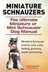 Miniature Schnauzers. The Ultimate Miniature or Mini Schnauzer Dog Manual - Asia Moore - 9781910617366