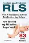 Restless Leg Syndrome RLS. From A Restless Leg Sufferer To A Restless Leg Sufferer. How I solved My RLS with a bag of sand! With 83 Home Remedies. - Emily Eldeston - 9781910617403