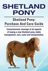 Shetland Pony. Shetland Pony: purchase and care guide. Comprehensive coverage of all aspects of buying a new Shetland pony, stable management, care, - Julie Anderson - 9781910617465