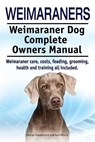 Weimaraners. Weimaraner Dog Complete Owners Manual. Weimaraner care, costs, feeding, grooming, health and training all included. - Asia Moore - 9781910617564