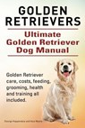 Golden Retrievers. Ultimate Golden Retriever Dog Manual. Golden Retriever care, costs, feeding, grooming, health and training all included. - Asia Moore - 9781910617588