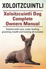 Xoloitzcuintli. Xoloitzcuintli Dog Complete Owners Manual. Xoloitzcuintli care, costs, feeding, grooming, health and training all included. - Asia Moore - 9781910617656