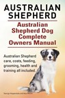 Australian Shepherd. Australian Shepherd Dog Complete Owners Manual. Australian Shepherd care, costs, feeding, grooming, health and training all included. - Moore Asia Moore ; Hoppendale George Hoppendale - 9781910617755