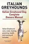 Italian Greyhounds. Italian Greyhound Dog Complete Owners Manual. Italian Greyhound care, costs, feeding, grooming, health and training all included. - George Hoppendale ; Asia Moore - 9781910617847