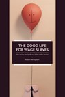 The Good Life for Wage Slaves: How to Live Beautifully as a White-Collar Drudge - Robert Wringham - 9781910631744