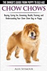 Chow Chows - The Owner's Guide from Puppy to Old Age - Buying, Caring For, Grooming, Health, Training and Understanding Your Chow Chow Dog or Puppy - SEYMOUR,  Alex - 9781910677049