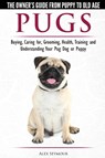Pugs - The Owner's Guide from Puppy to Old Age - Choosing, Caring for, Grooming, Health, Training and Understanding Your Pug Dog or Puppy - Alex Seymour - 9781910677087