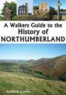 A Walkers Guide to the History of Northumberland - Andrew Lowe - 9781910758168