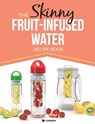 The Skinny Fruit-Infused Water Recipe Book - Cooknation - 9781910771426