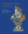 Maiolica and Faience: Acquisitions of European Tin-Glaze and Related Pottery for the Ashmolean Museum, 2017-25 - Timothy Wilson - 9781910807736