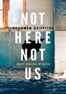 Not Here, Not Us - Bronwen Griffiths - 9781910841419