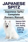 Japanese Spitz. Japanese Spitz Complete Owners Manual. Japanese Spitz book for care, costs, feeding, grooming, health and training. - Asia Moore - 9781910861233