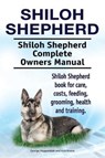 Shiloh Shepherd . Shiloh Shepherd Complete Owners Manual. Shiloh Shepherd book for care, costs, feeding, grooming, health and training. - Asia Moore - 9781910861424