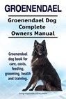 Groenendael. Groenendael Complete Owners Manual. Groenendael book for care, costs, feeding, grooming, health and training. - Asia Moore - 9781910861967