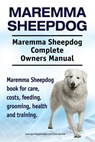 Maremma Sheepdog. Maremma Sheepdog Complete Owners Manual. Maremma Sheepdog book for care, costs, feeding, grooming, health and training. - Asia Moore - 9781910861998