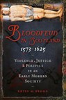 Bloodfeud in Scotland 1573-1625 - Keith M. Brown - 9781910900420