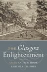 The Glasgow Enlightenment - Andrew Hook ; Richard B. Sher - 9781910900567