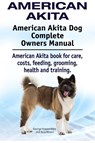 American Akita. American Akita Dog Complete Owners Manual. American Akita book for care, costs, feeding, grooming, health and training. - George Hoppendale ; Asia Moore - 9781910941140