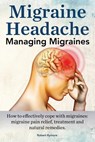 Migraine Headache. Managing Migraines. How to effectively cope with migraines: migraine pain relief, treatment and natural remedies. - Robert Rymore - 9781910941447