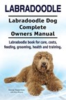Labradoodle. Labradoodle Dog Complete Owners Manual. Labradoodle book for care, costs, feeding, grooming, health and training. - Asia Moore - 9781910941492