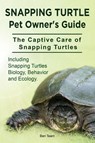Snapping Turtle Pet Owners Guide. The Captive Care of Snapping Turtles. Including Snapping Turtles Biology, Behavior and Ecology. - Ben Team - 9781910941768